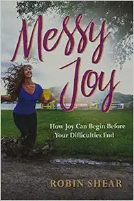 MESSY JOY: HOW JOY CAN BEGIN BEFORE YOUR DIFFICULTIES END - my book!