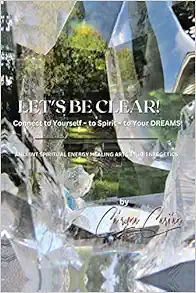 "LET'S BE CLEAR!" Connect to Yourself~ to Spirit~ to Your DREAMS  by Ca'rynaCarj'an
