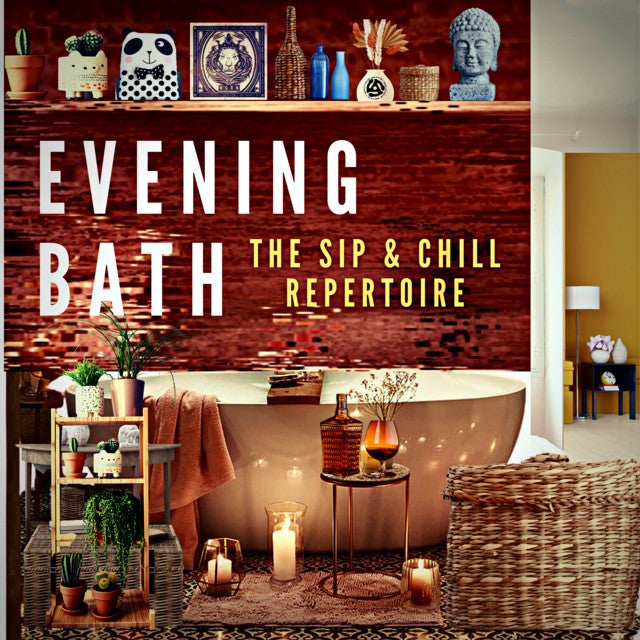 EVENING BATH "THE SIP & CHILL REPERTOIRE"