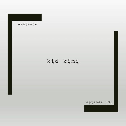 ambience episode 001 - kid kimi 