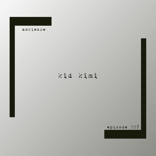 ambience episode 007 - kid kimi 