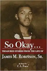 So Okay...: Treasured Stories from the Life of James M. Robinson, Sr.