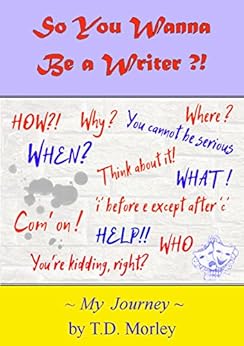 So You Wanna Be A Writer: My Journey by T.D. Morley