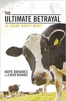 Hope Bohanec's first book: The Ultimate Betrayal: Is There Happy Meat?