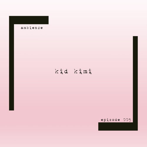 ambience episode 005 - kid kimi