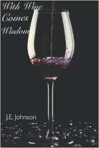 WITH WINE COMES WISDOM - by J E Johnson. CLICK TO READ MORE. #34