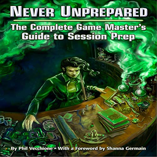 Never Unprepared: The Complete Game Master's Guide to Session Prep